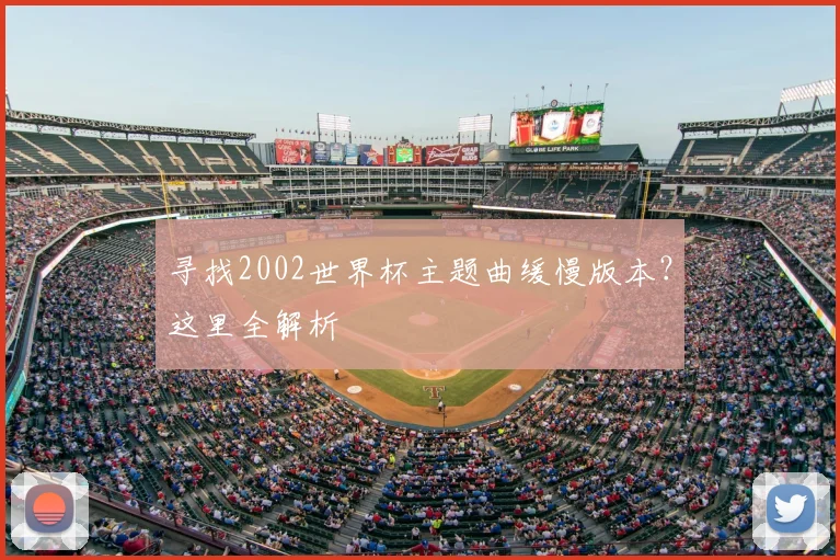 寻找2002世界杯主题曲缓慢版本?这里全解析