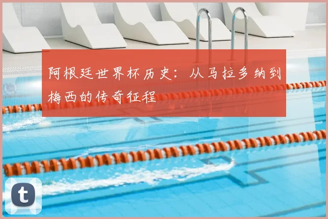 阿根廷世界杯历史：从马拉多纳到梅西的传奇征程