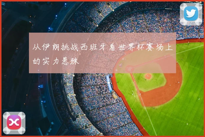 从伊朗挑战西班牙看世界杯赛场上的实力悬殊