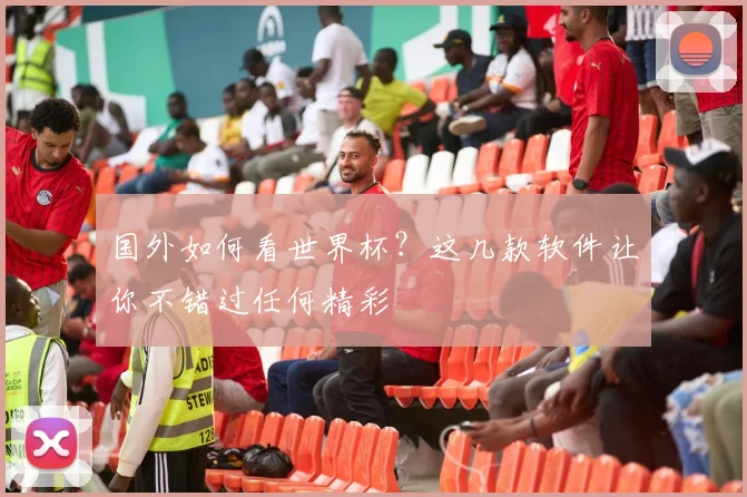 国外如何看世界杯?这几款软件让你不错过任何精彩