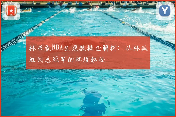 林书豪NBA生涯数据全解析：从林疯狂到总冠军的辉煌轨迹