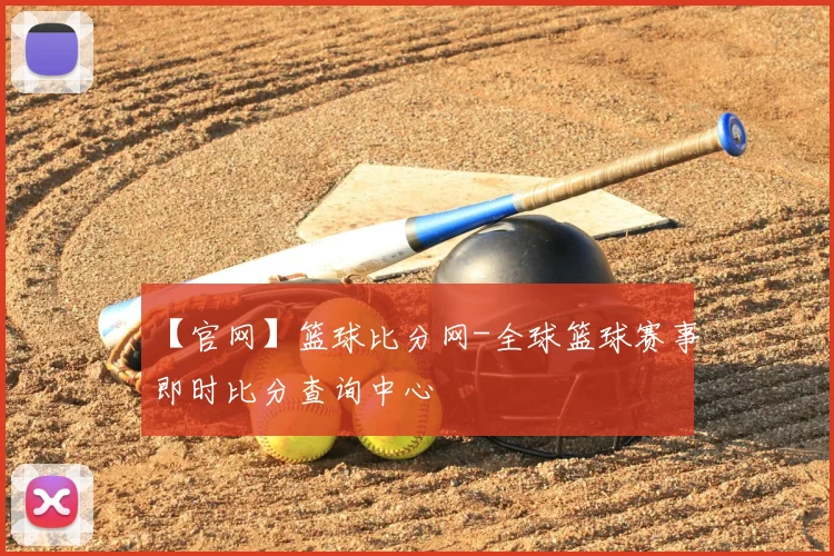 【官网】篮球比分网-全球篮球赛事即时比分查询中心